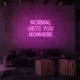 "NORMAL GETS YOU NOWHERE" NEON SKILT